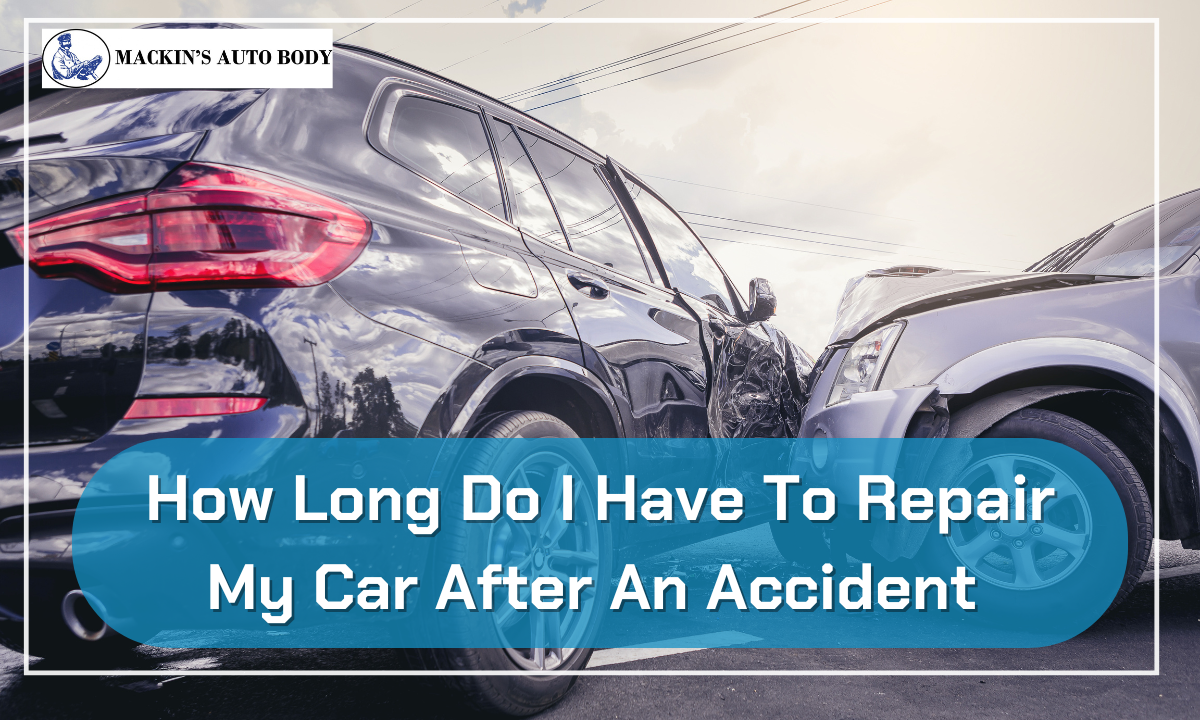 How Long Do I Have To Repair My Car After An Accident How Long Do I Have To Repair My Car After An Accident